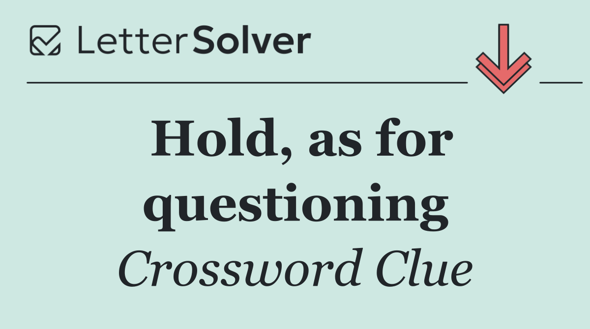 Hold, as for questioning