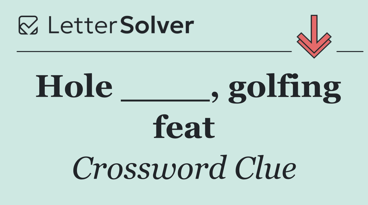 Hole ____, golfing feat
