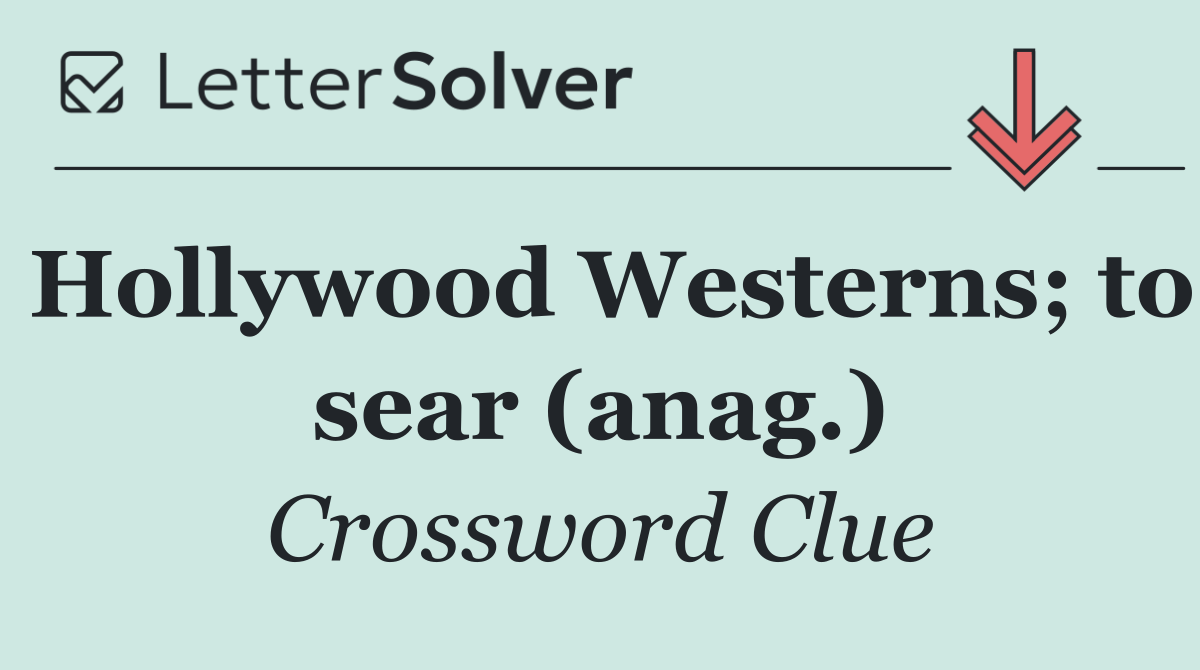 Hollywood Westerns; to sear (anag.)