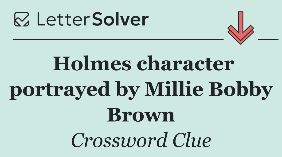 Holmes character portrayed by Millie Bobby Brown