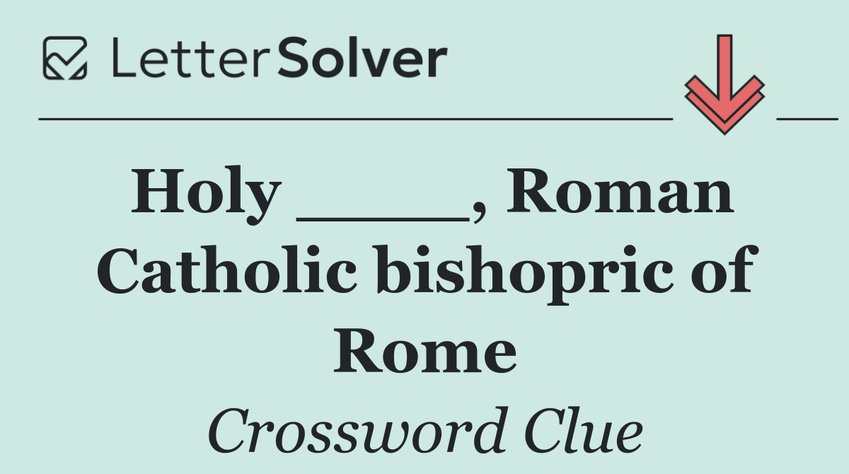 Holy ____, Roman Catholic bishopric of Rome