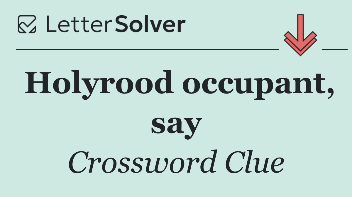 Holyrood occupant, say