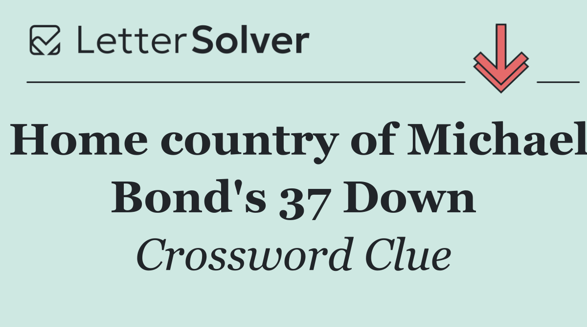 Home country of Michael Bond's 37 Down