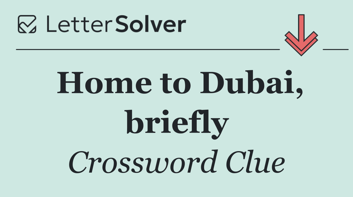 Home to Dubai, briefly