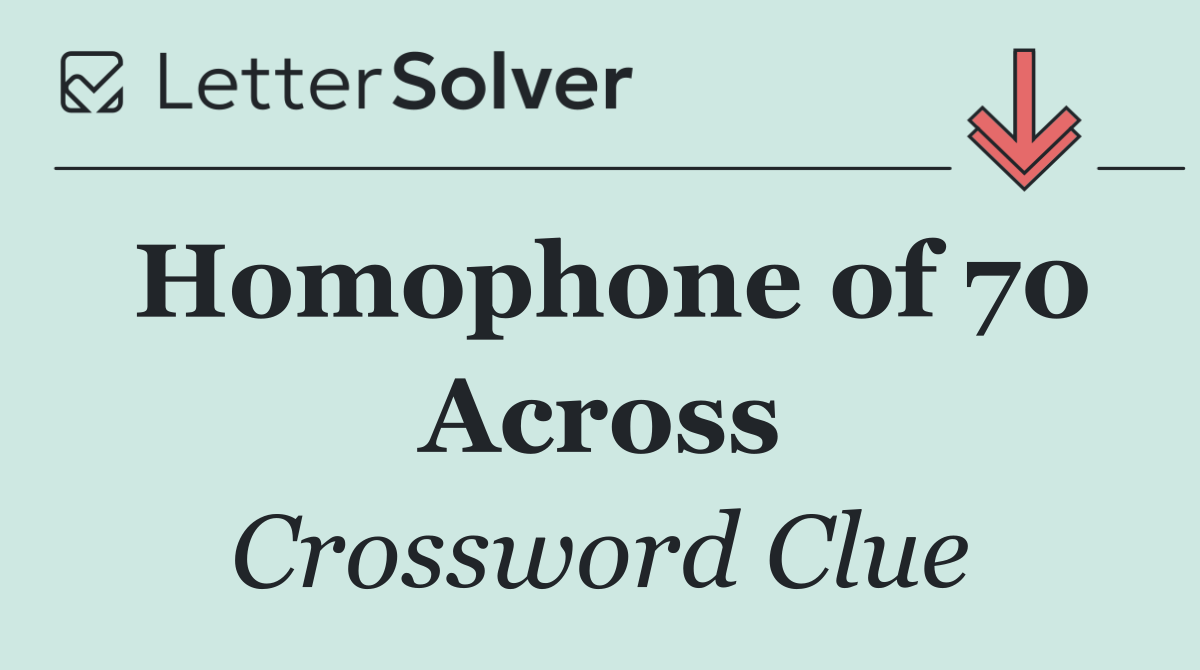 Homophone of 70 Across