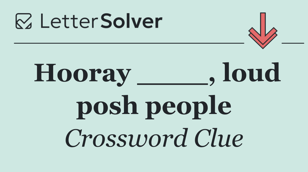Hooray ____, loud posh people