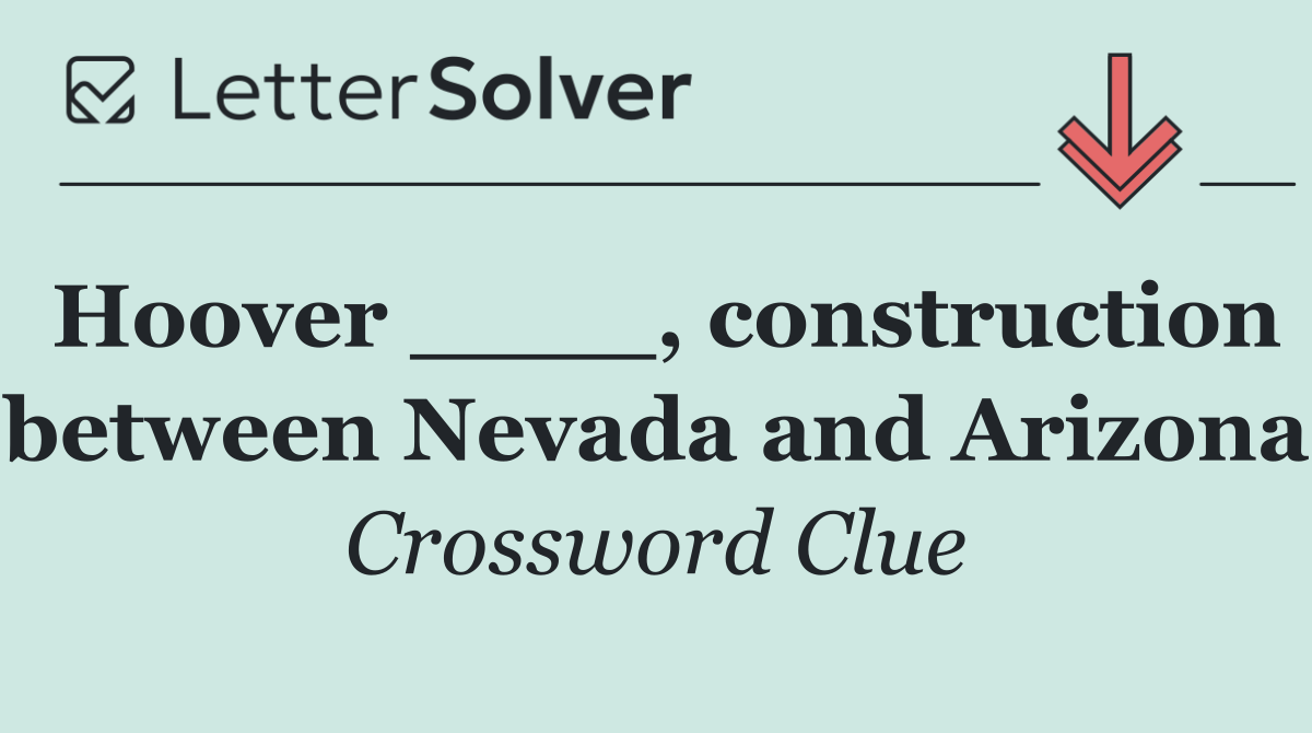 Hoover ____, construction between Nevada and Arizona