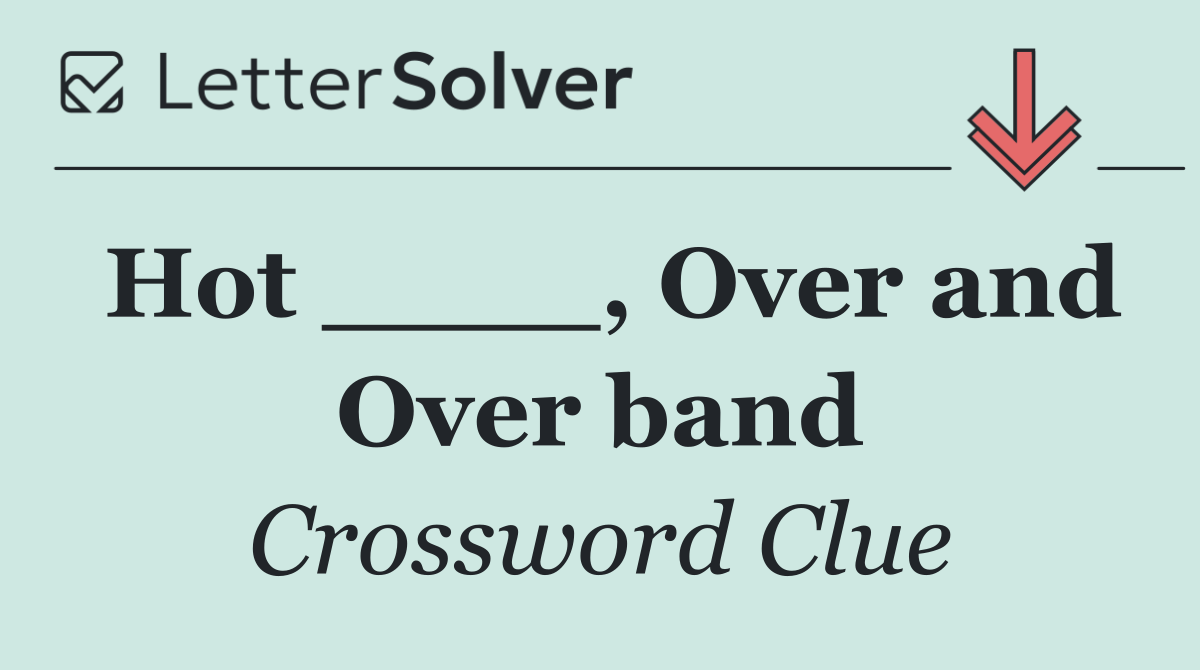 Hot ____, Over and Over band
