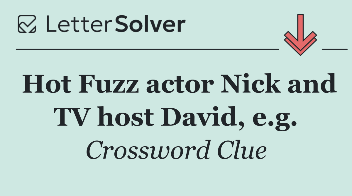 Hot Fuzz actor Nick and TV host David, e.g.