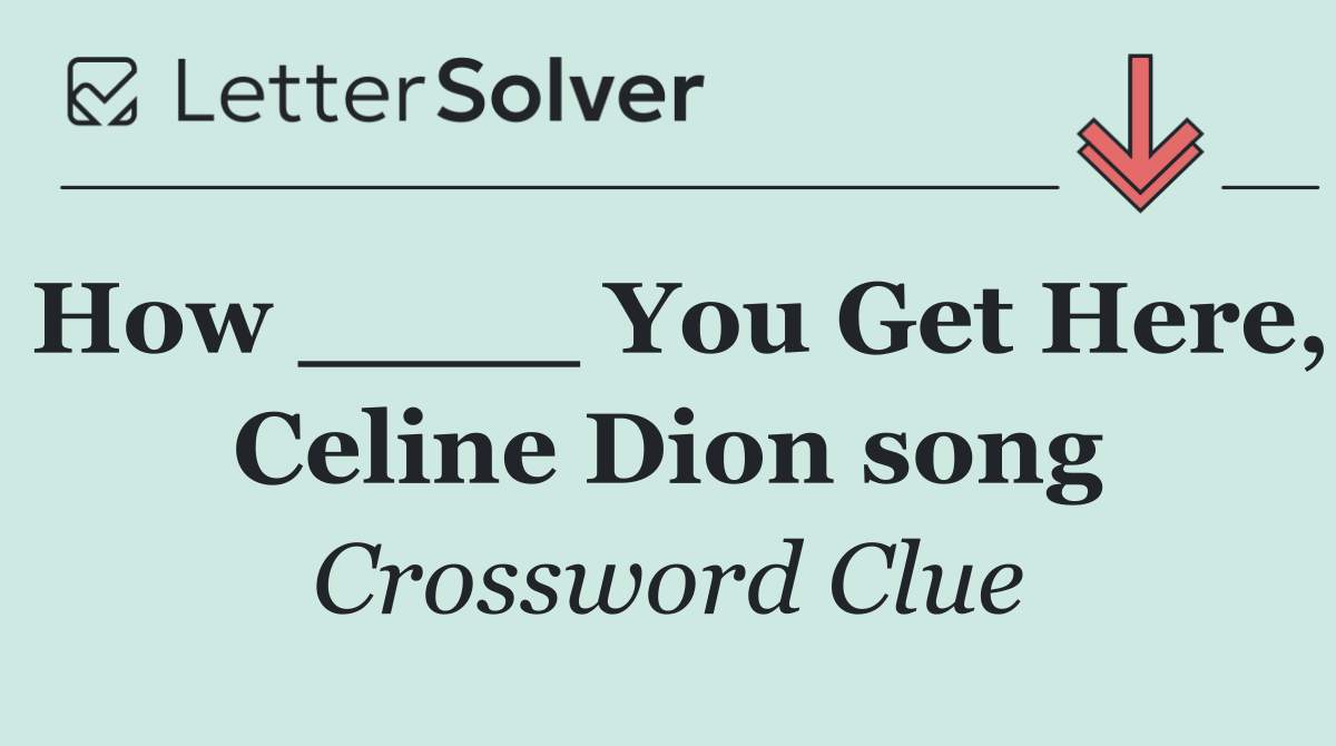 How ____ You Get Here, Celine Dion song