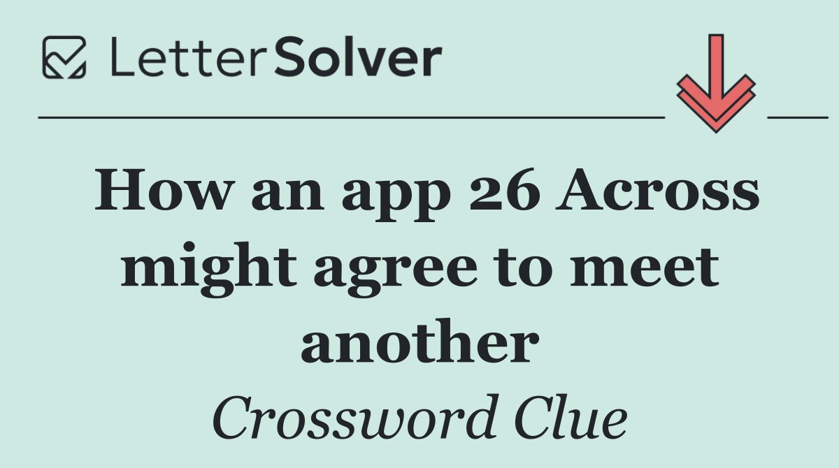 How an app 26 Across might agree to meet another