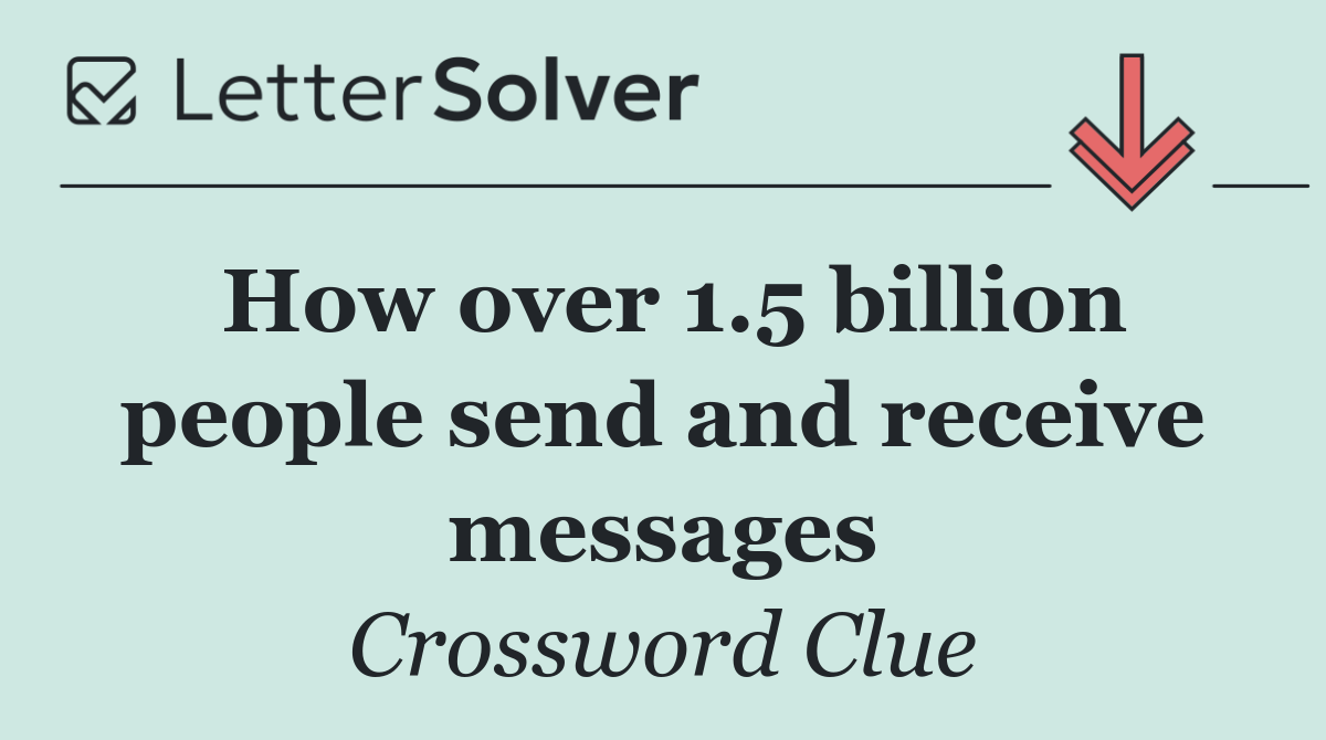 How over 1.5 billion people send and receive messages