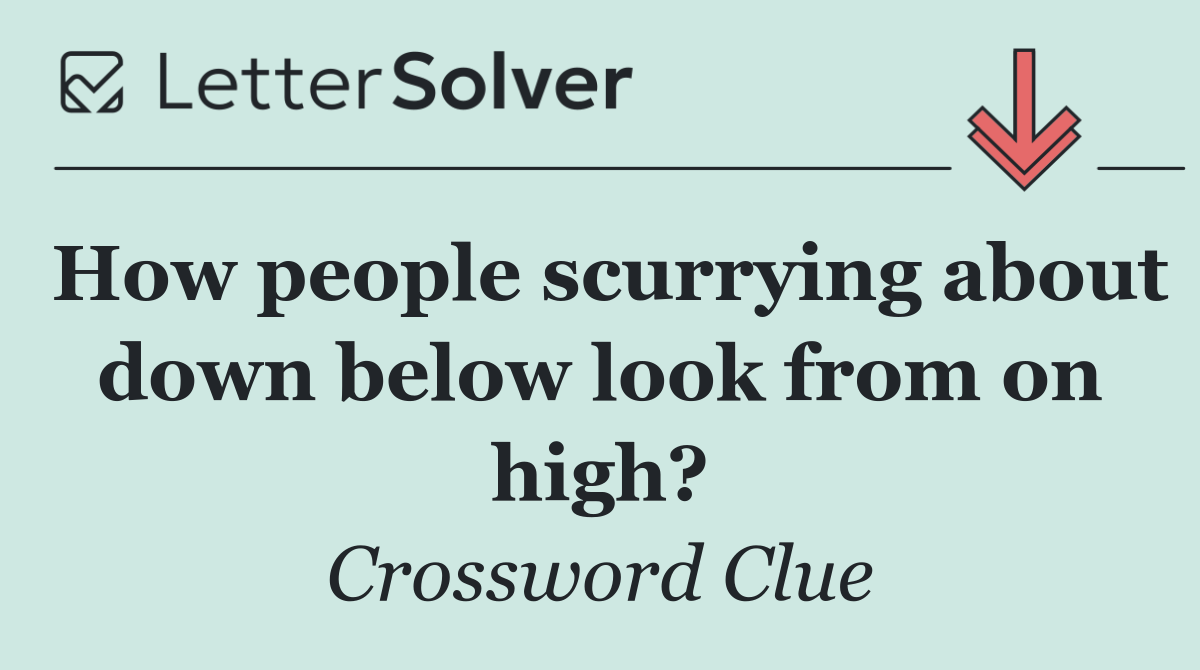 How people scurrying about down below look from on high?