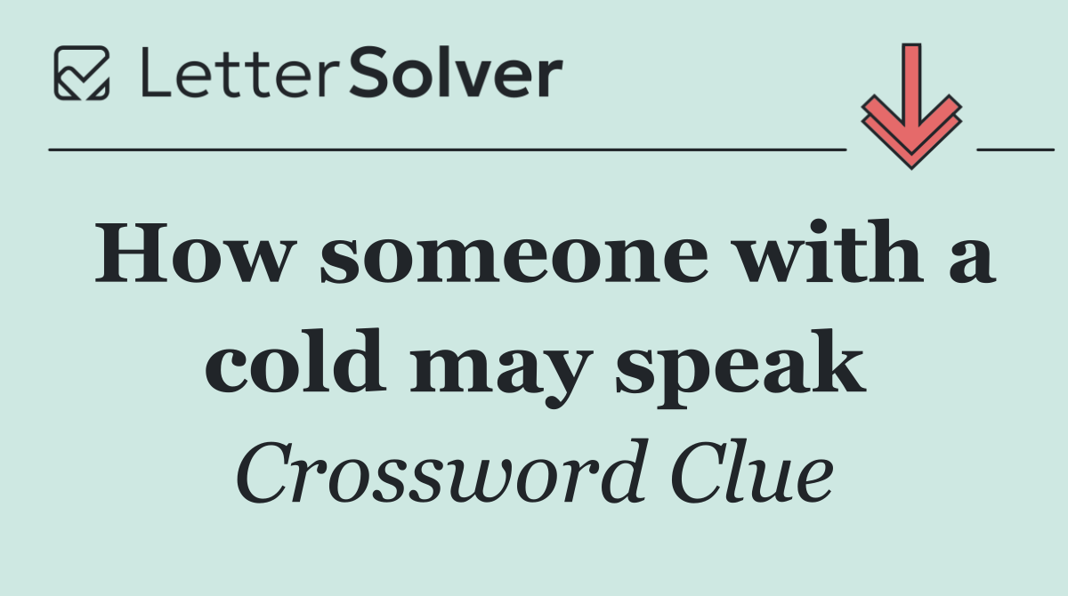 How someone with a cold may speak