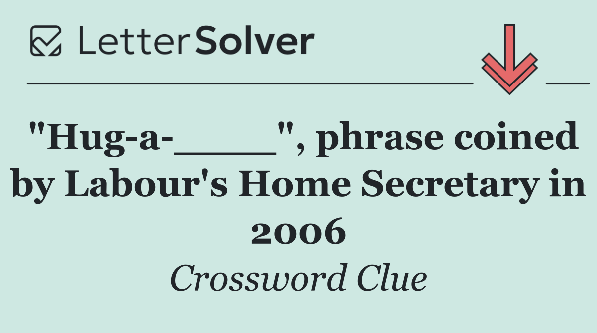 "Hug a ____", phrase coined by Labour's Home Secretary in 2006