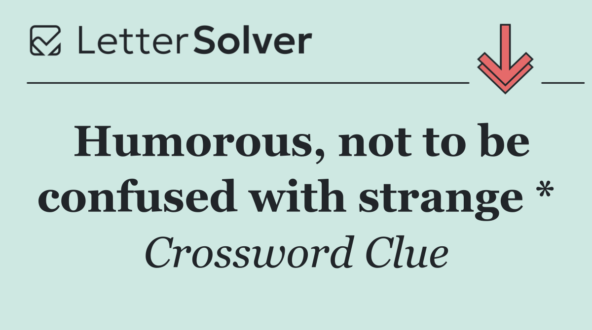 Humorous, not to be confused with strange *