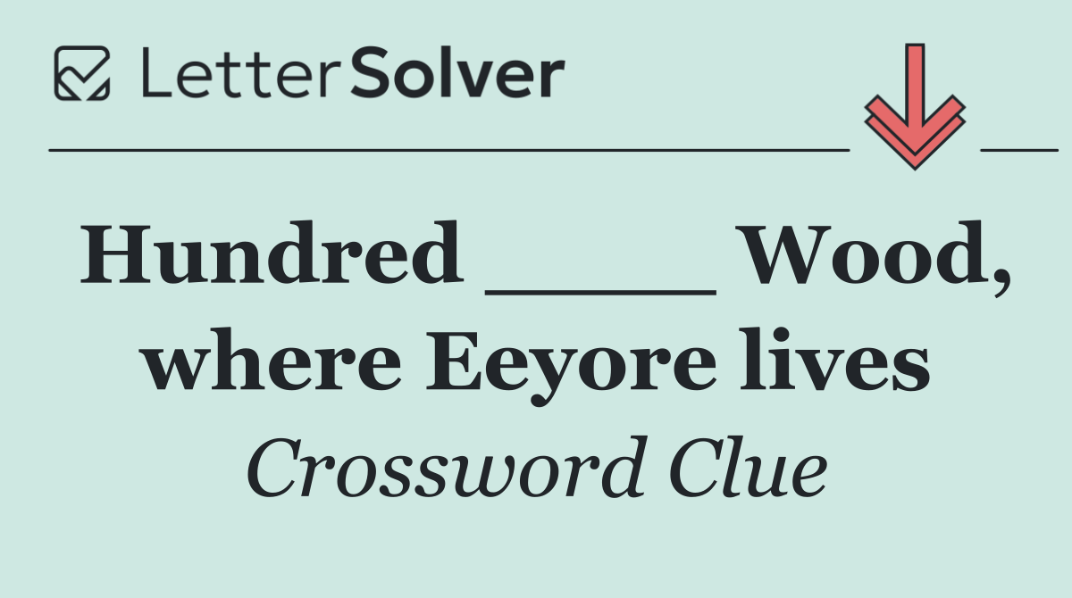 Hundred ____ Wood, where Eeyore lives