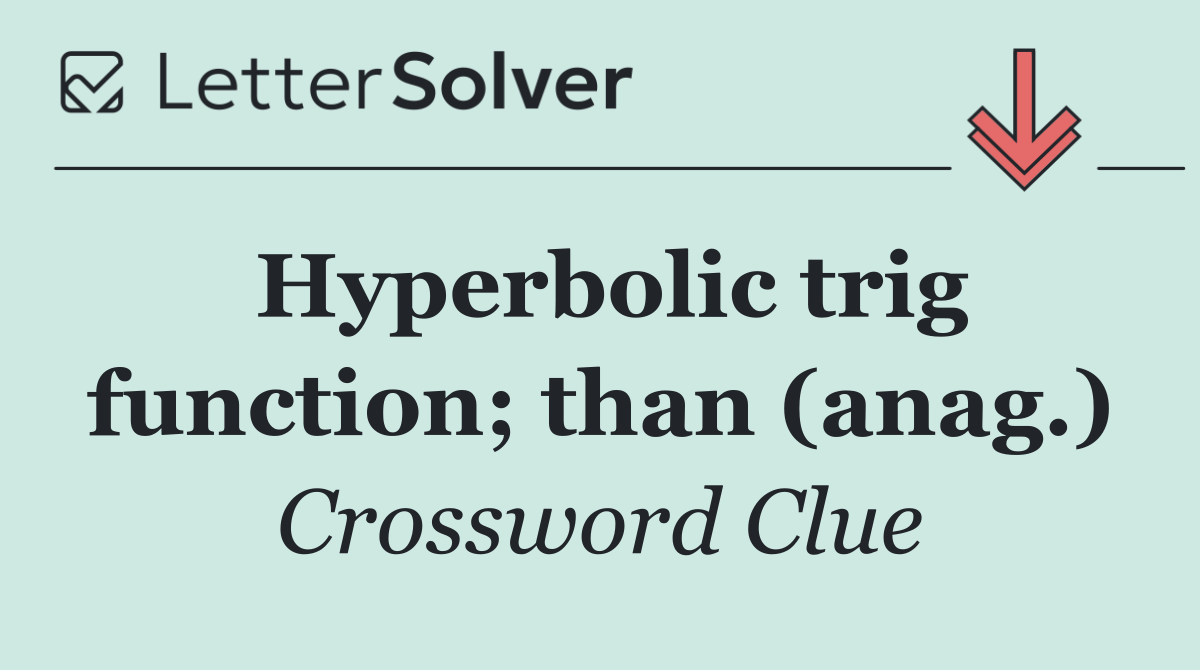 Hyperbolic trig function; than (anag.)