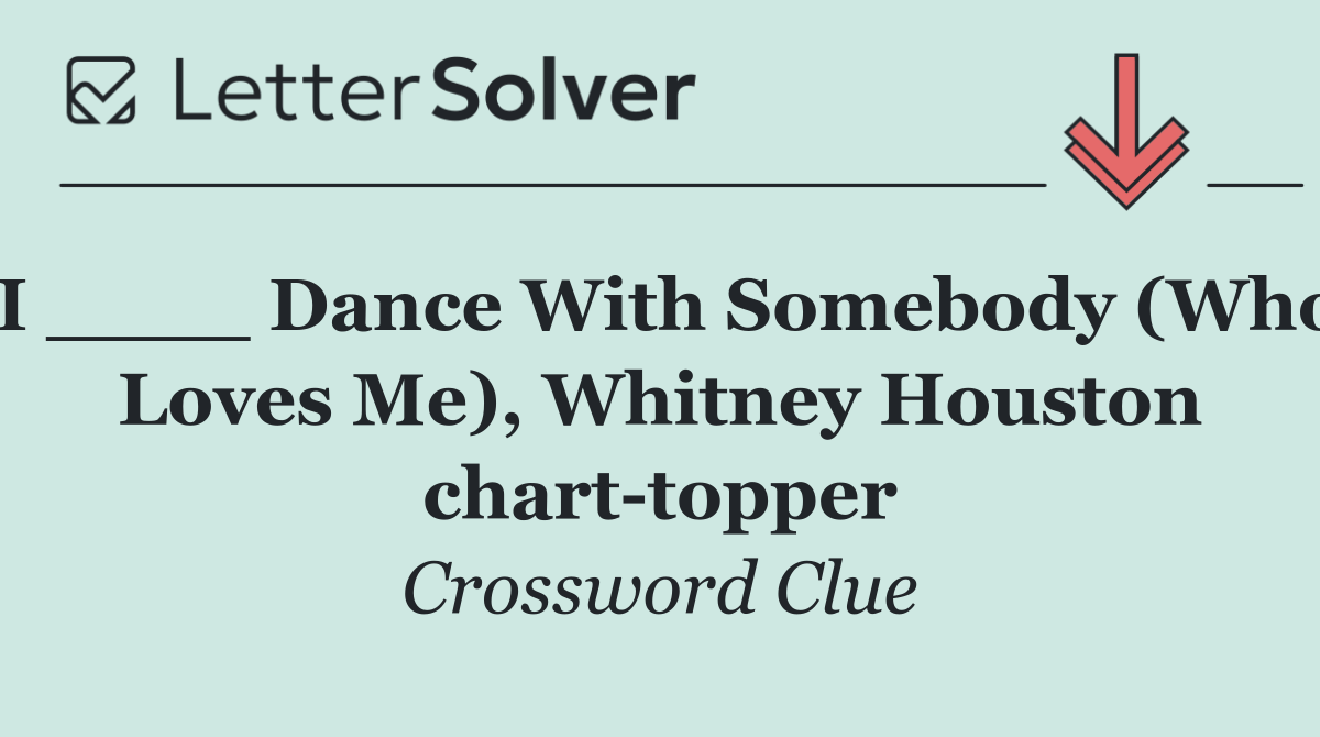 I ____ Dance With Somebody (Who Loves Me), Whitney Houston chart topper