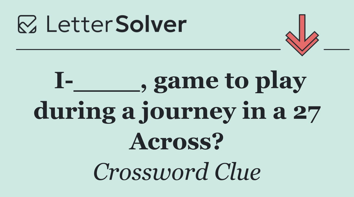 I ____, game to play during a journey in a 27 Across?