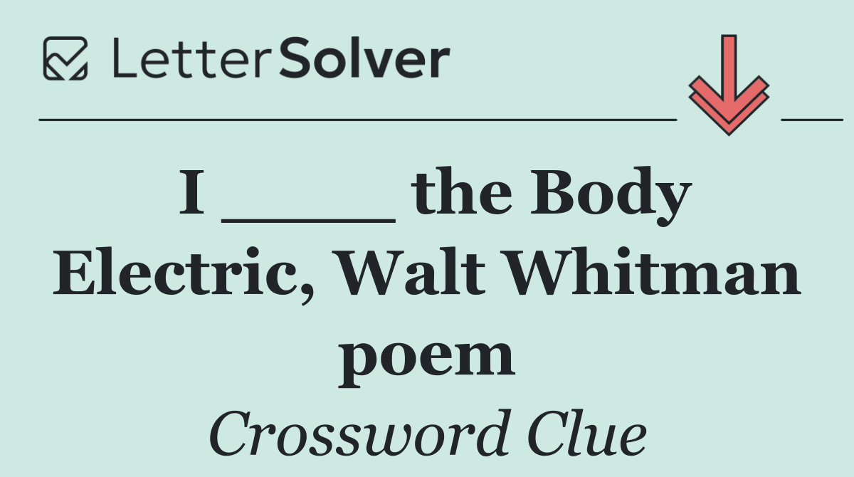 I ____ the Body Electric, Walt Whitman poem