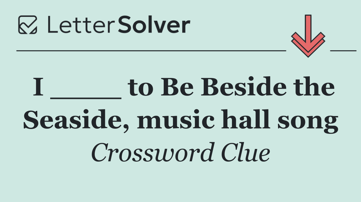 I ____ to Be Beside the Seaside, music hall song