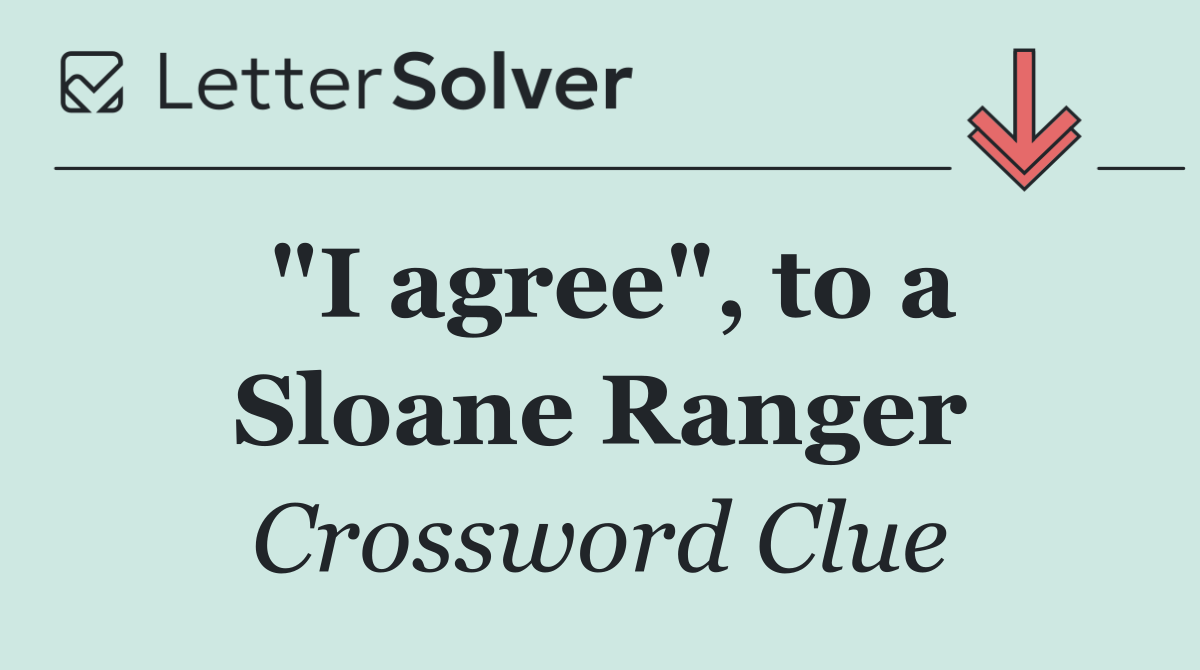 "I agree", to a Sloane Ranger
