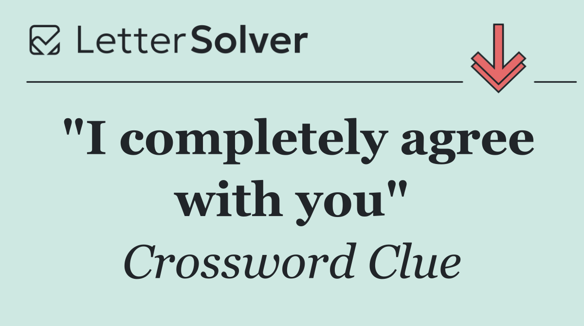 "I completely agree with you"