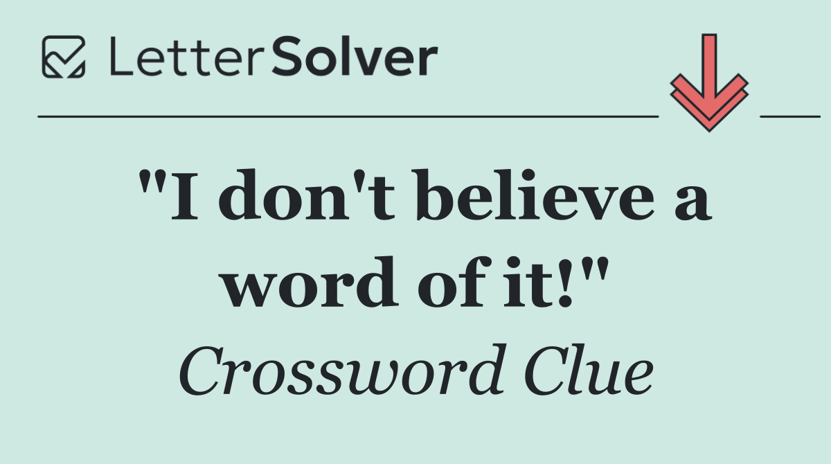 "I don't believe a word of it!"