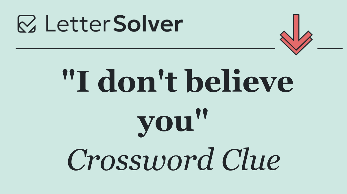 "I don't believe you"