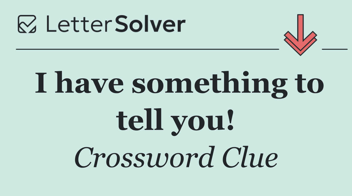 I have something to tell you!