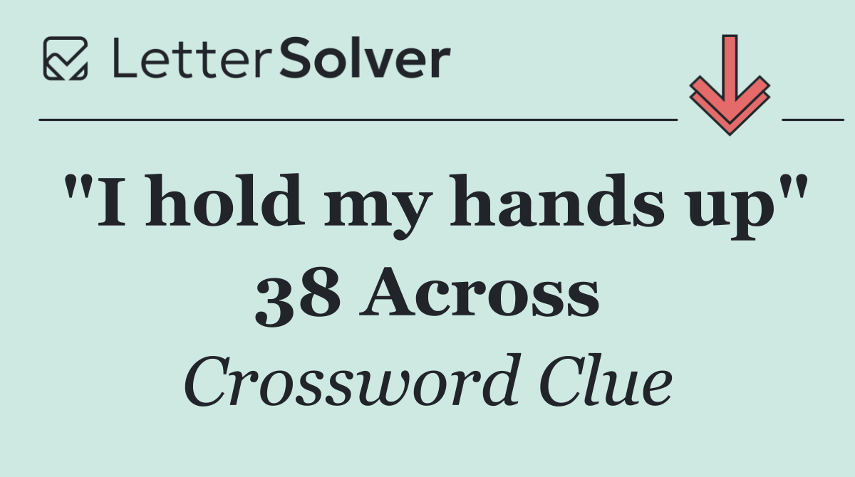 "I hold my hands up" 38 Across