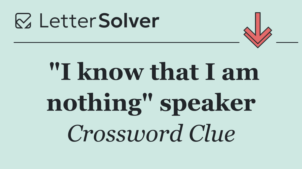 "I know that I am nothing" speaker