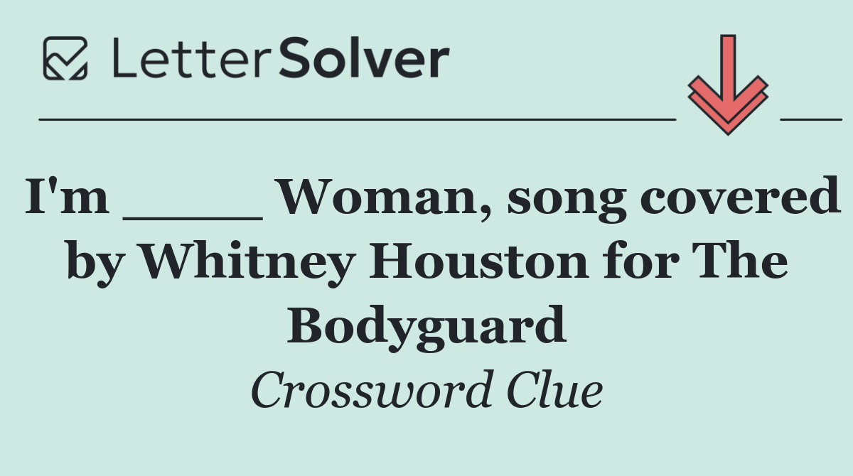 I'm ____ Woman, song covered by Whitney Houston for The Bodyguard