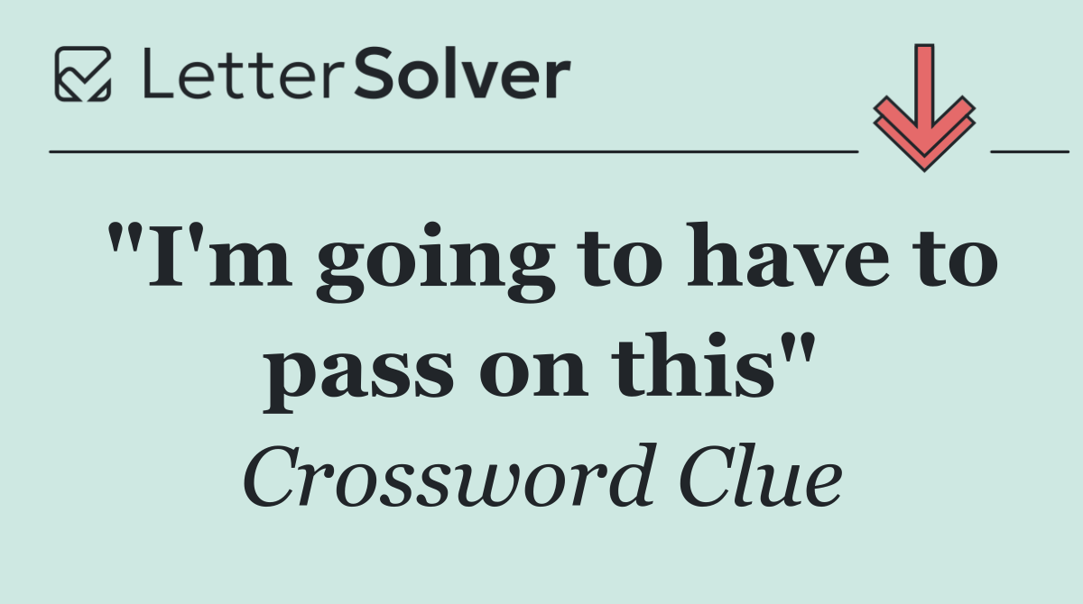 "I'm going to have to pass on this"