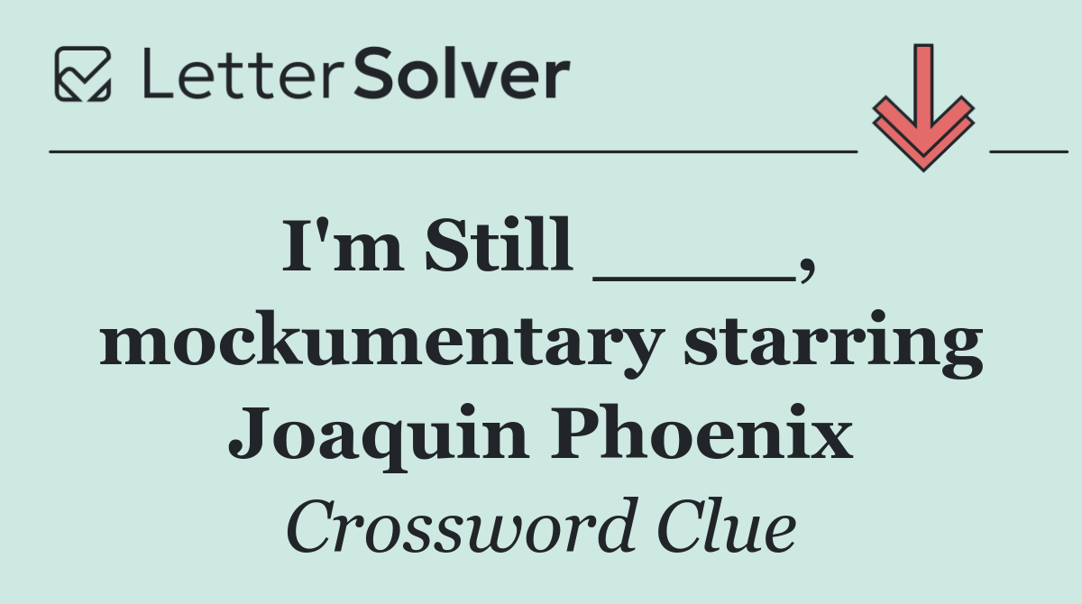 I'm Still ____, mockumentary starring Joaquin Phoenix