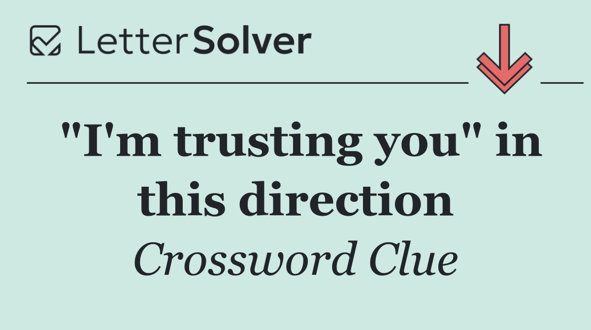 "I'm trusting you" in this direction