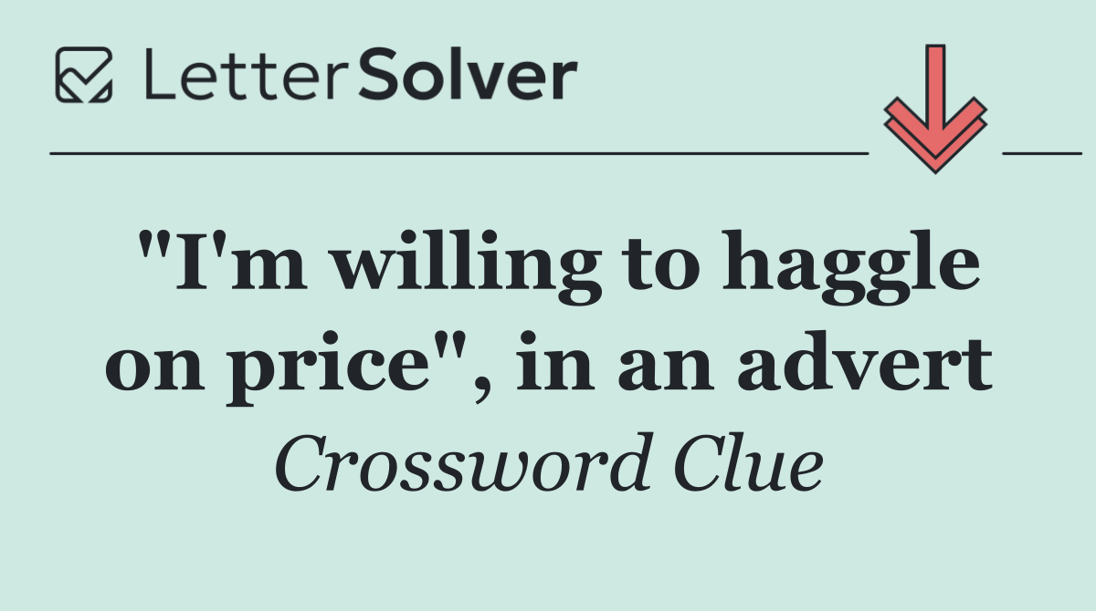 "I'm willing to haggle on price", in an advert