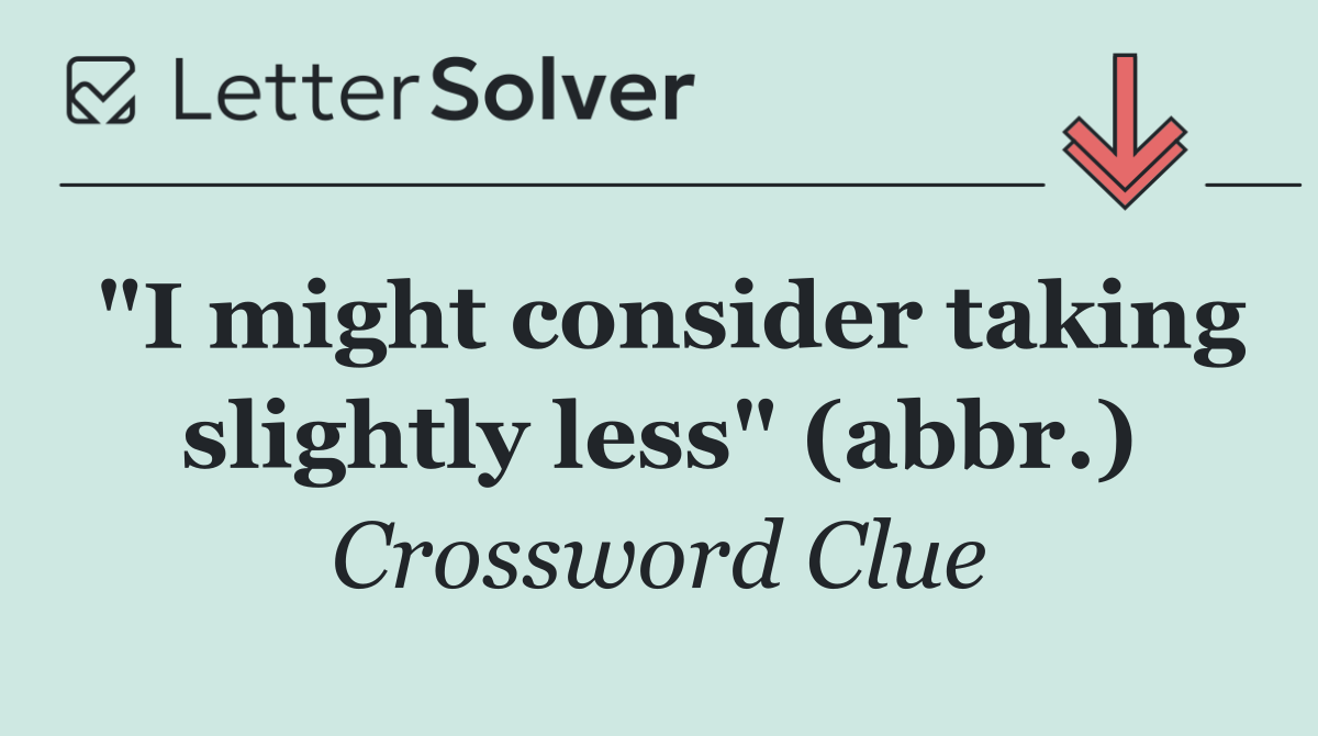 "I might consider taking slightly less" (abbr.)
