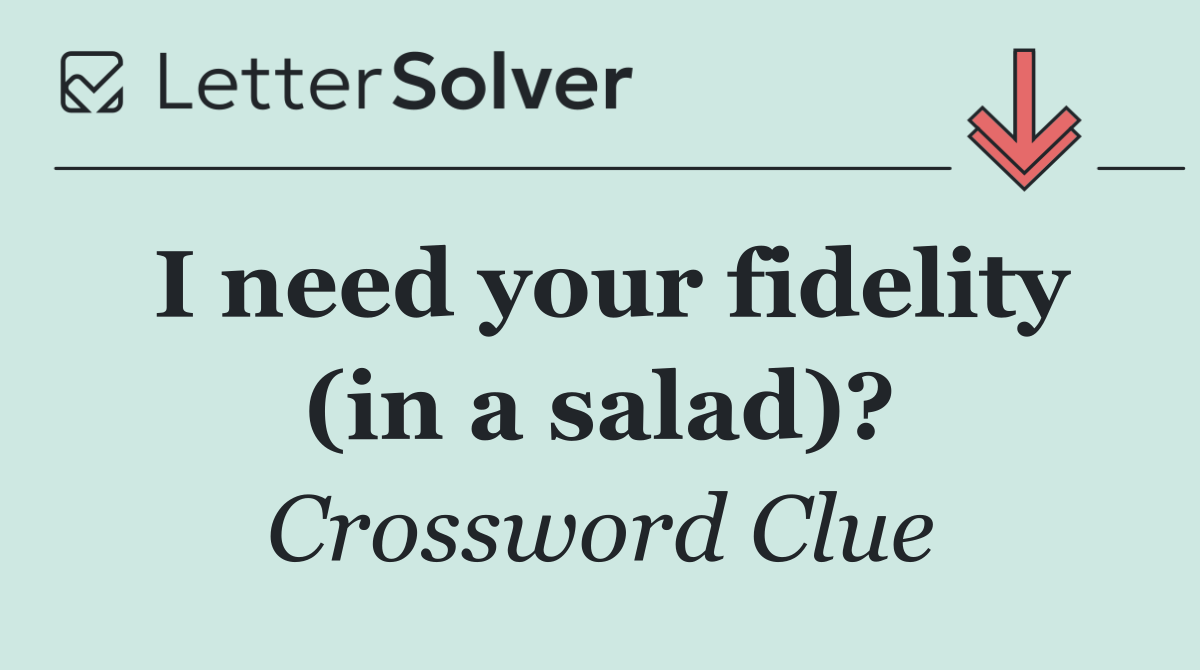 I need your fidelity (in a salad)?