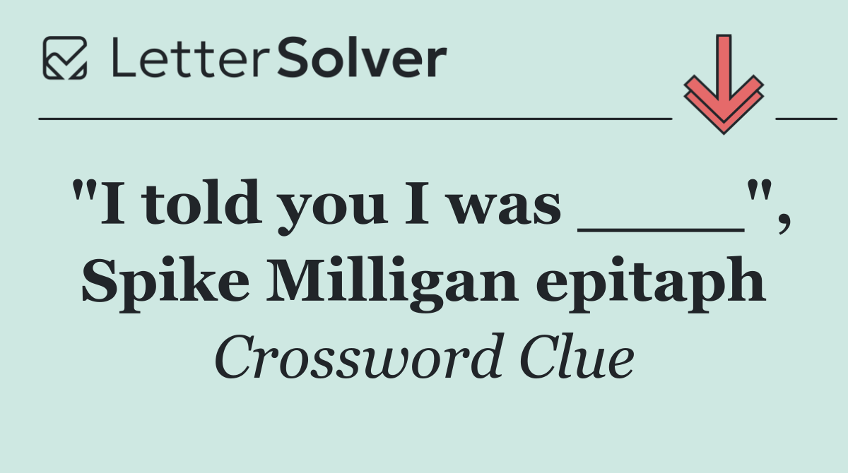 "I told you I was ____", Spike Milligan epitaph