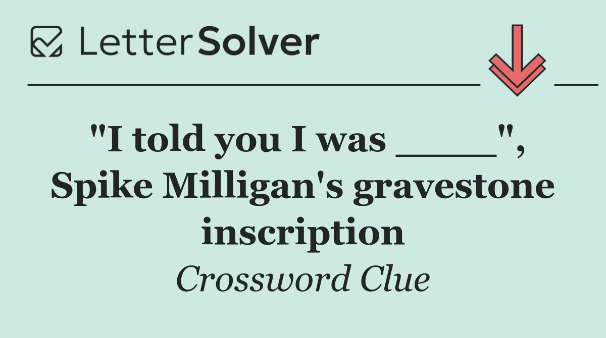"I told you I was ____", Spike Milligan's gravestone inscription