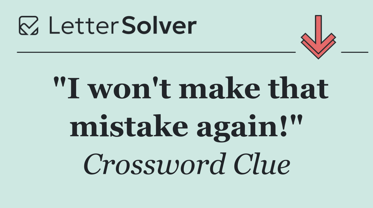 "I won't make that mistake again!"