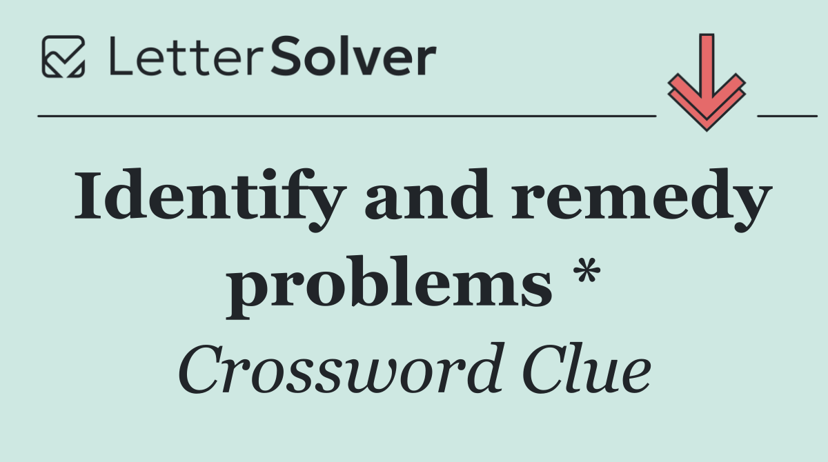 Identify and remedy problems *