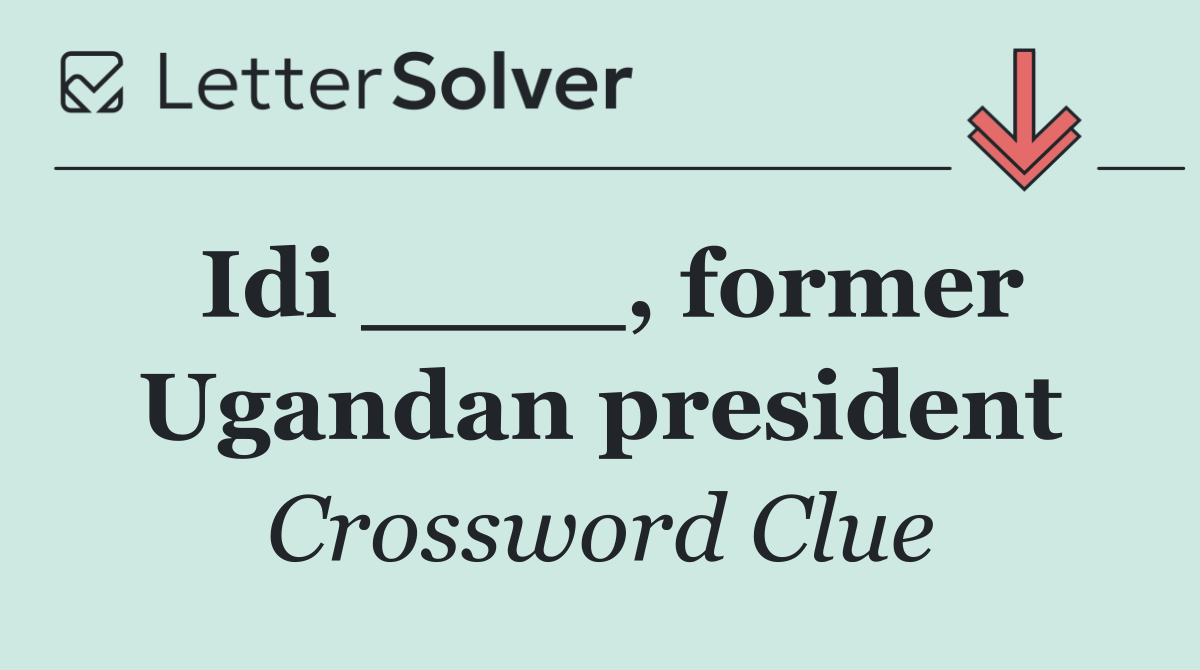 Idi ____, former Ugandan president