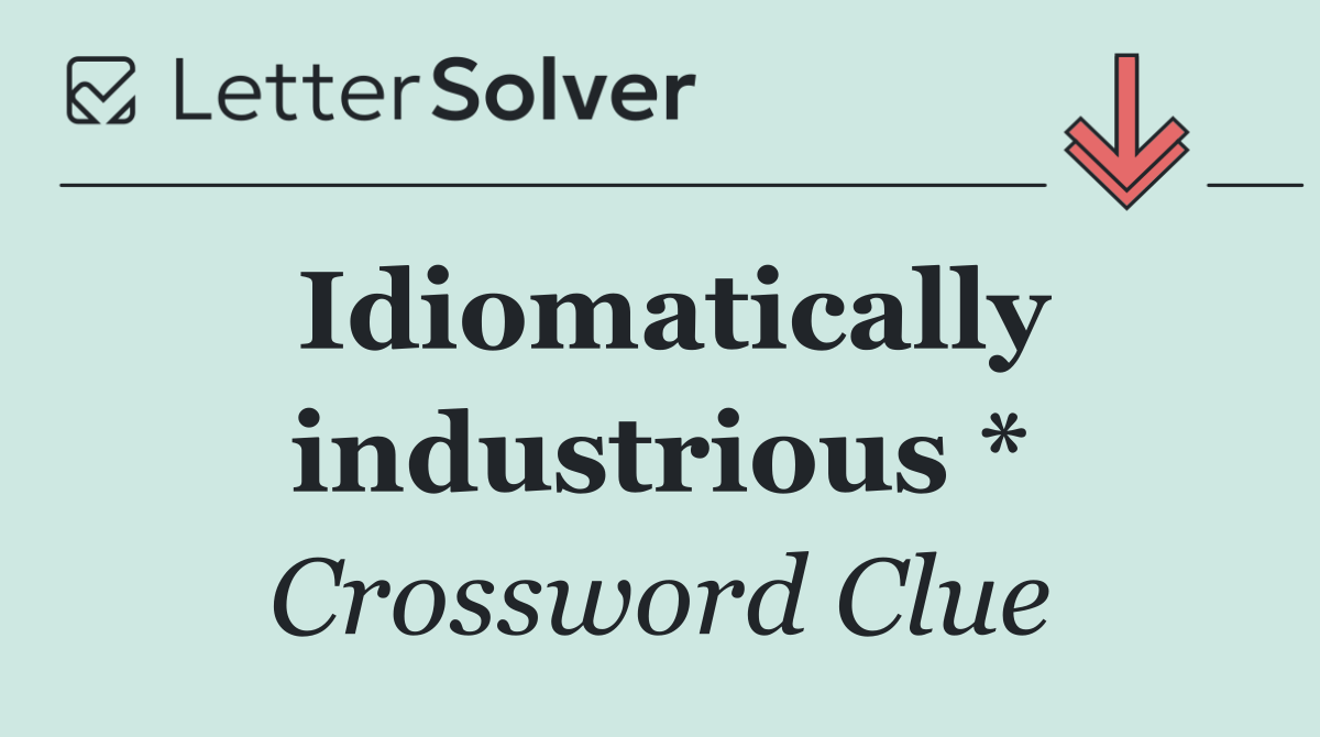 Idiomatically industrious *