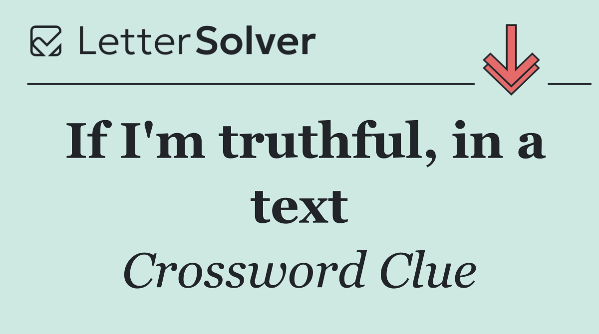If I'm truthful, in a text