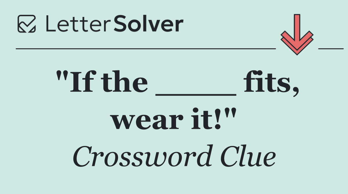 "If the ____ fits, wear it!"
