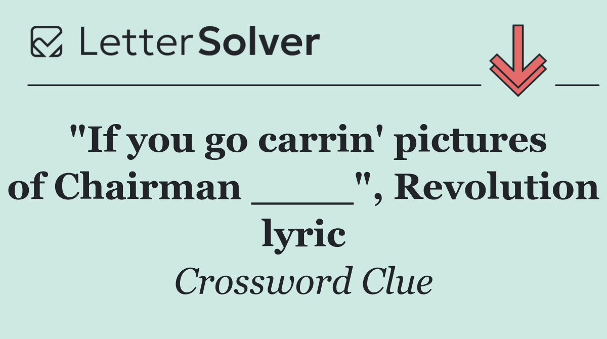 "If you go carrin' pictures of Chairman ____", Revolution lyric