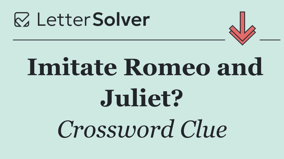 Imitate Romeo and Juliet?